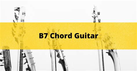 How To Play The B7 Guitar Chord Tips And Easy Way