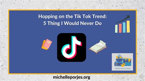 Hopping On The Tik Tok Trend 5 Things I Would Never Do Michelle