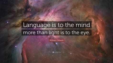 William Gibson Quote “language Is To The Mind More Than Light Is To