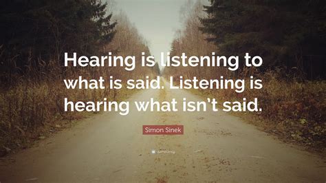 Simon Sinek Quote “hearing Is Listening To What Is Said Listening Is