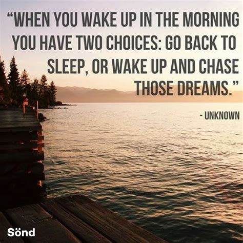 When You Wake Up In The Morning You Have Two Choices Go Back To Sleep Or Wake Up And Chase