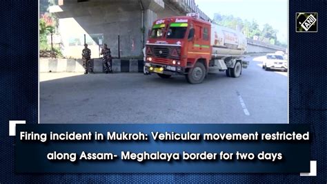 Firing Incident In Mukroh Vehicular Movement Restricted Along Assam