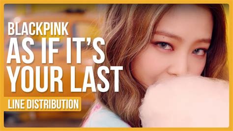 If i throw myself at you please catch me because the world can't bring us down. BLACKPINK - AS IF IT'S YOUR LAST (마지막처럼) Line Distribution ...