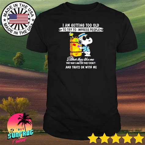 Snoopy And Woodstock I Am Getting Too Old To Try To Impress People Either They Like Me Shirt