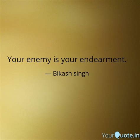 Your Enemy Is Your Endear Quotes And Writings By Bikash Singh