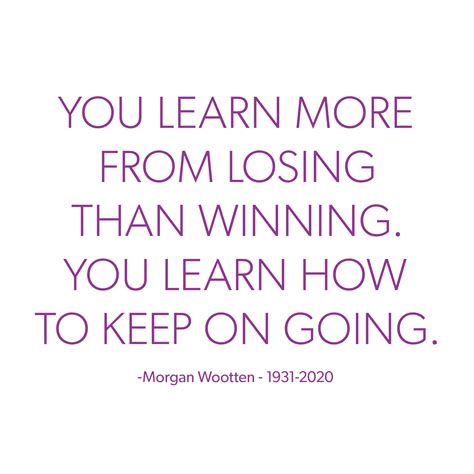 You Learn More From Losing Than Winning You Learn How To Keep On