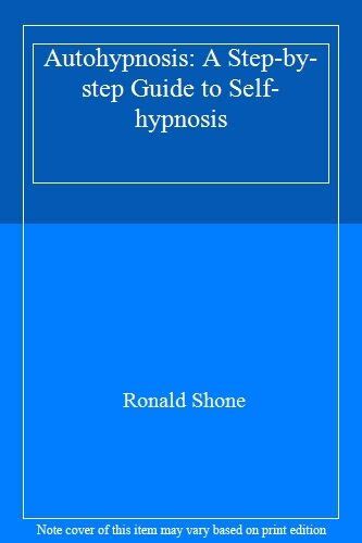 Autohypnosis A Step By Step Guide To Self Hypnosis By Ronald Shone