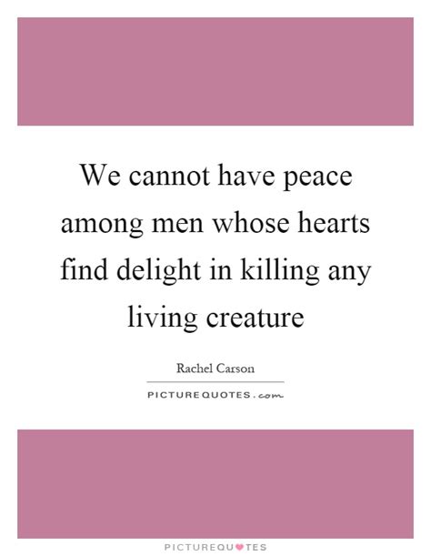 We Cannot Have Peace Among Men Whose Hearts Find Delight In