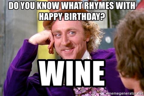 Do You Know What Rhymes With Happy Birthday Wine Willy Wonka Meme Generator