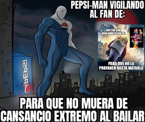 Pepsi Man Vigilando Al Fan De El Doctor Simi Meme By Padycolbe10