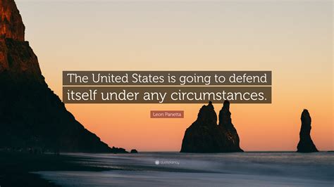 Leon Panetta Quote The United States Is Going To Defend Itself Under