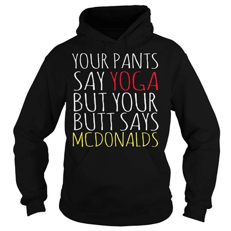 Your Pants Say Yoga But Your Butt Says Mcdonalds Shirt