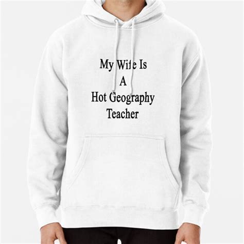 My Wife Is A Hot Geography Teacher Pullover Hoodie By Supernova23 Redbubble