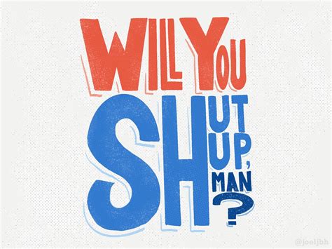 Will You Shut Up Man By Joel Hudson On Dribbble