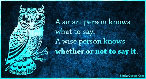 A Smart Person Knows What To Say A Wise Person Knows Whether Or Not To