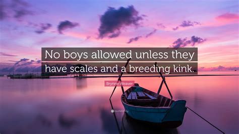 Brynne Weaver Quote: “No boys allowed unless they have scales and a