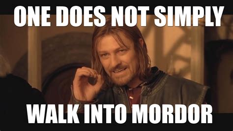 One Does Not Simply Walk Into Mordor Know Your Meme