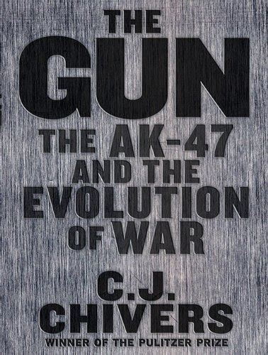 The Gun The Ak 47 And The Evolution Of War By C J