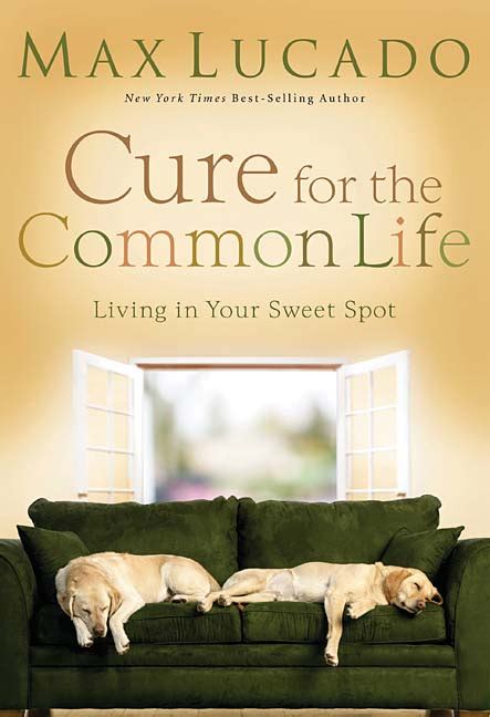 Cure For The Common Life Living In Your Sweet Spot Max Lucado