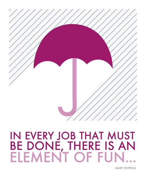 In Every Job That Must Be Done There Is An Element Of Fun Wise Words