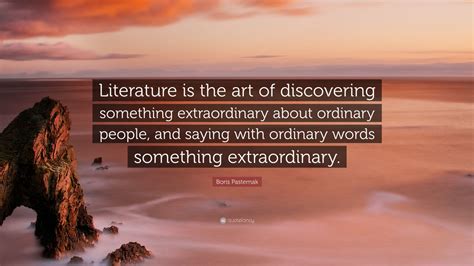 Boris Pasternak Quote “literature Is The Art Of Discovering Something
