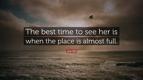 Joe Hill Quote “the Best Time To See Her Is When The Place Is Almost