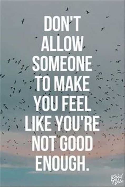 “dont Allow Someone To Make You Feel Like Youre Not Good Enough