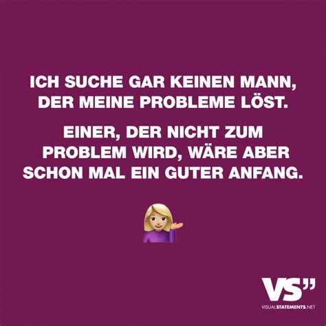 ich suche gar keinen mann der meine probleme löst einer der nicht zum problem wird wäre aber