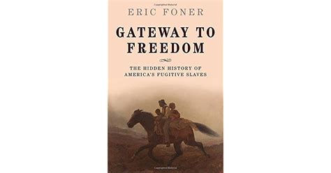 Gateway To Freedom The Hidden History Of Americas Fugitive Slaves By
