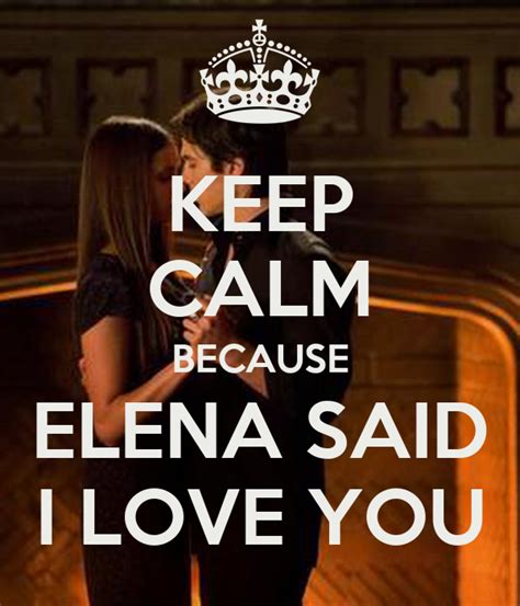 Keep Calm Because Elena Said I Love You Keep Calm And Carry On Image