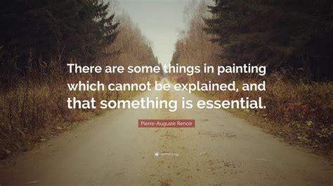 Pierre Auguste Renoir Quote There Are Some Things In Painting Which