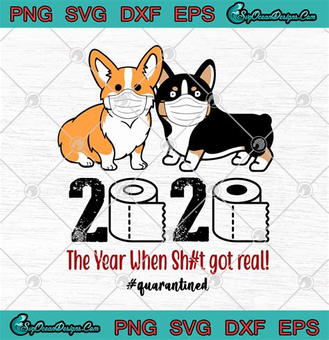 Cute Corgis 2020 The Year When Shit Got Real Quarantined Svg Png Dxf