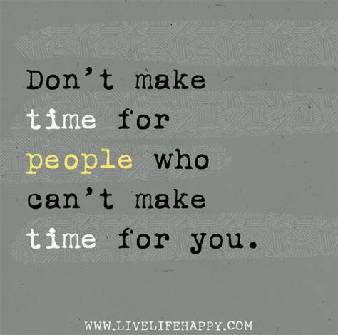 Whats important make time for you quotes inspirational quotes about time time with you quotes time and friendship quotes in time of need quotes about friendship quotes about making time for people abraham lincoln quotes albert einstein quotes bill gates quotes bob marley quotes. "Don't make time for people who can't make time for you ...