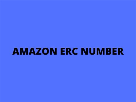 All About Amazon Erc Number And Guide To Connect With Amazon