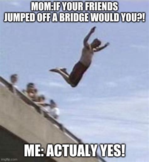 Guy Jumps Off Bridge Memes And S Imgflip