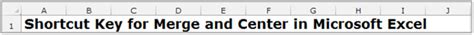 In the below section we will understand how to do this: Shortcut Key for Merge and Center in Microsoft Excel | Tips