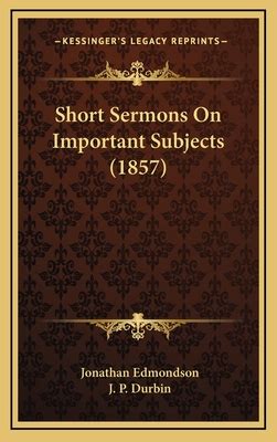 Short Sermons On Important Subjects 1857 By Jonathan Edmondson J P