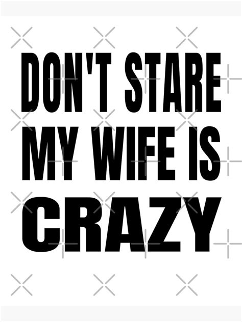 dont stare my wife is crazy funny husband quote poster by darbol design redbubble