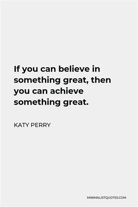 Katy Perry Quote If You Can Believe In Something Great Then You Can