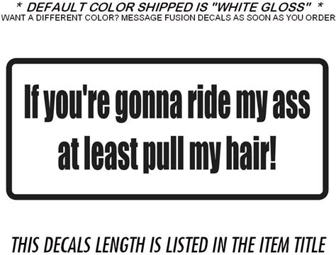 If Youre Gonna Ride My Ass At Least Pull My Hair Sticker Decal Vinyl Car Wall 6