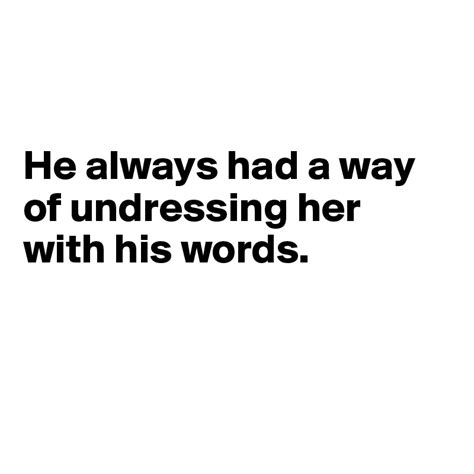 He Always Had A Way Of Undressing Her With His Words Post By Ziya On Boldomatic