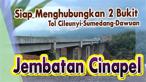 Tol Cisumdawu Jembatan Cinapel Siap Menghubungkan Bukit Youtube