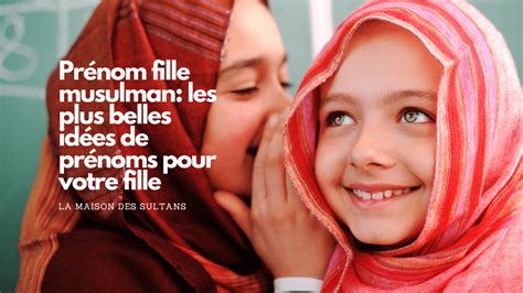 Prénom Fille Musulman Les Plus Belles Idées De Prénoms Pour Votre Fil La Maison Des Sultans Paris
