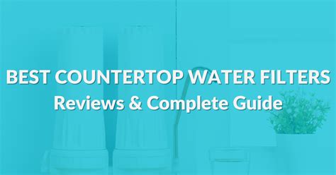 The 10 Best Countertop Water Filters Of 2023 Reviews And Guide