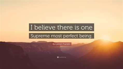 Benjamin Franklin Quote I Believe There Is One Supreme Most Perfect