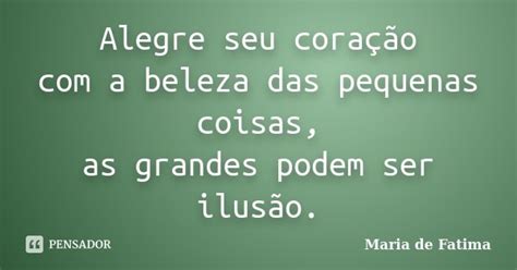 Alegre Seu Cora O Com A Beleza Das Maria De Fatima Pensador