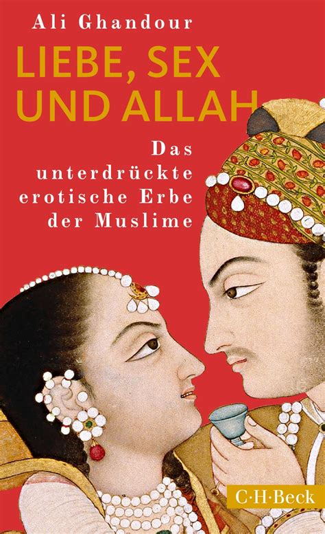 liebe sex und allah das unterdrückte erotische erbe der muslime by ali ghandour goodreads