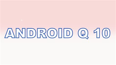 Android Q Expected Features Release Date And Name