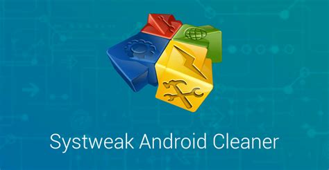 Systweak Android Cleaner An Effective App To Optimize Your Devices