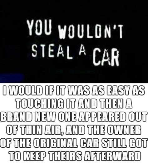You Wouldnt Steal A Car